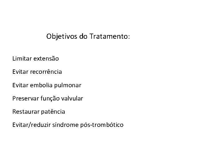 Objetivos do Tratamento: Limitar extensão Evitar recorrência Evitar embolia pulmonar Preservar função valvular Restaurar