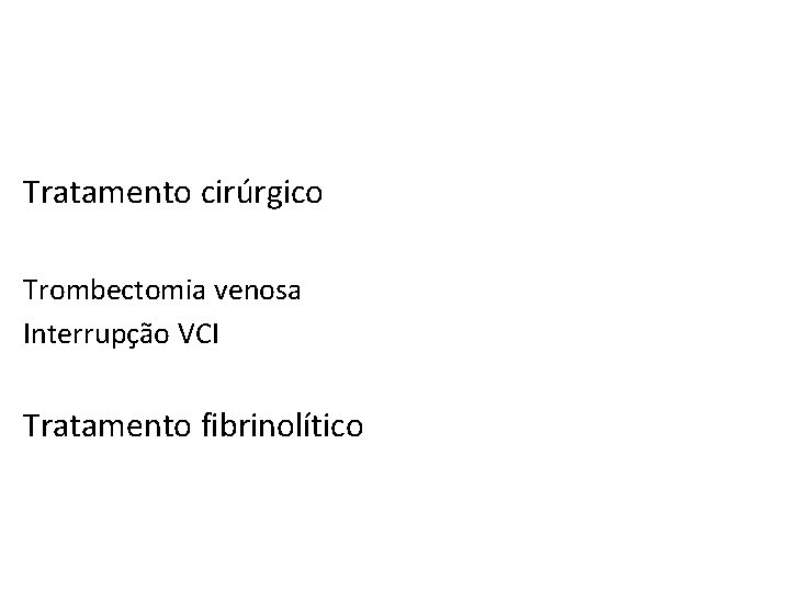 Tratamento cirúrgico Trombectomia venosa Interrupção VCI Tratamento fibrinolítico 