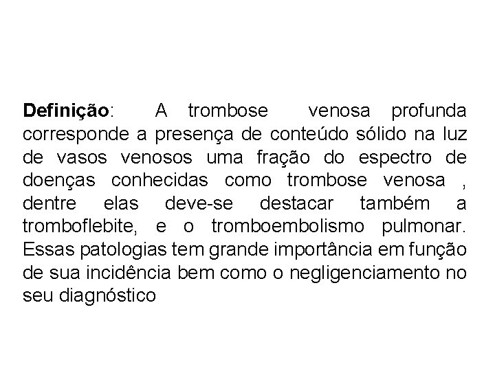 Definição: A trombose venosa profunda corresponde a presença de conteúdo sólido na luz de