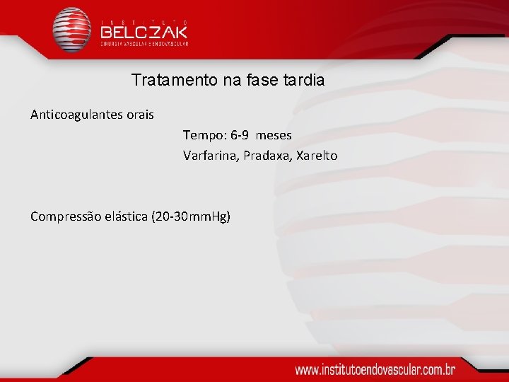 Tratamento na fase tardia Anticoagulantes orais Tempo: 6 -9 meses Varfarina, Pradaxa, Xarelto Compressão