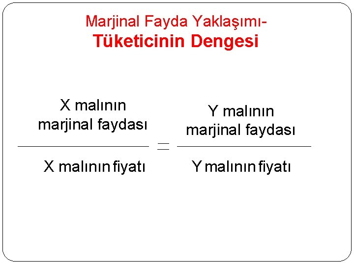 Marjinal Fayda Yaklaşımı- Tüketicinin Dengesi X malının marjinal faydası Y malının marjinal faydası X