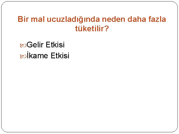 Bir mal ucuzladığında neden daha fazla tüketilir? Gelir Etkisi İkame Etkisi 