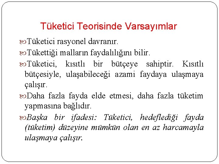 Tüketici Teorisinde Varsayımlar Tüketici rasyonel davranır. Tükettiği malların faydalılığını bilir. Tüketici, kısıtlı bir bütçeye