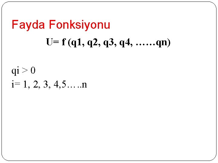 Fayda Fonksiyonu U= f (q 1, q 2, q 3, q 4, ……qn) qi