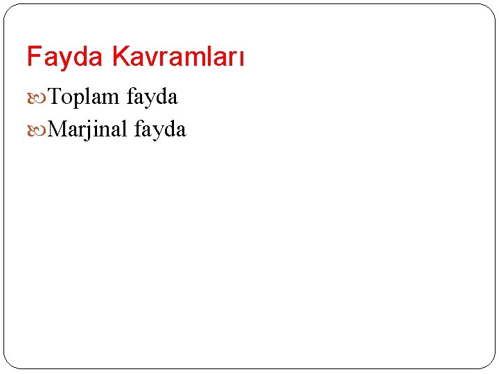 Fayda Kavramları Toplam fayda Marjinal fayda 