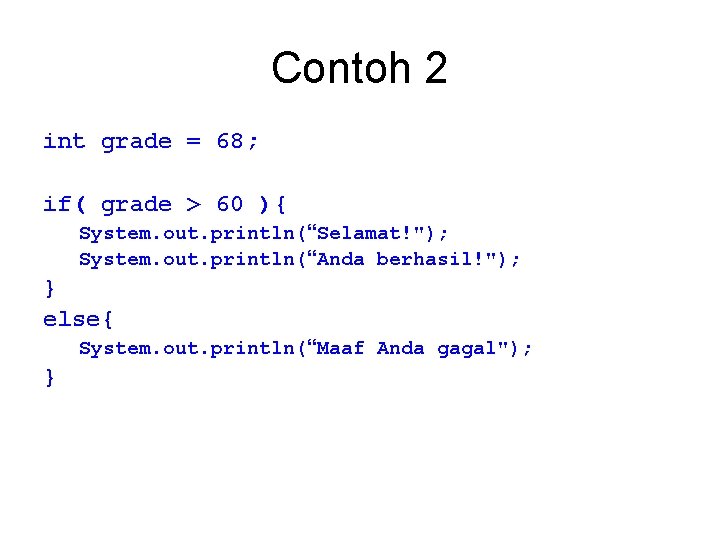 Contoh 2 int grade = 68; if( grade > 60 ){ System. out. println(“Selamat!");