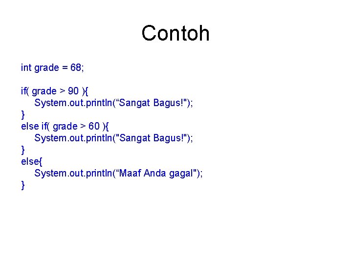 Contoh int grade = 68; if( grade > 90 ){ System. out. println(“Sangat Bagus!");