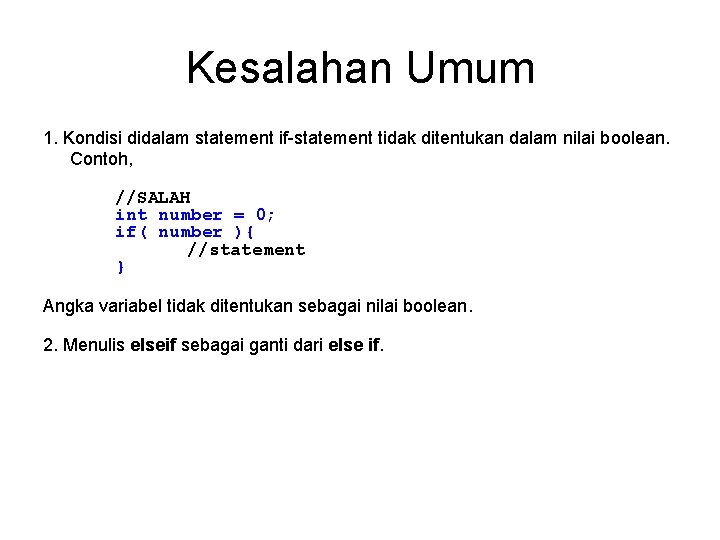 Kesalahan Umum 1. Kondisi didalam statement if-statement tidak ditentukan dalam nilai boolean. Contoh, //SALAH