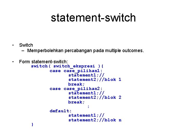 statement-switch • Switch – Memperbolehkan percabangan pada multiple outcomes. • Form statement-switch: switch( switch_ekspresi