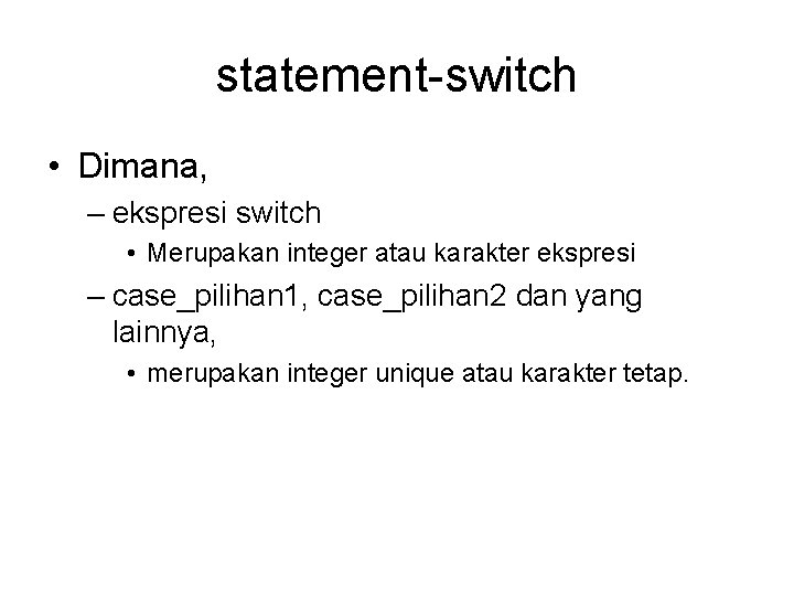 statement-switch • Dimana, – ekspresi switch • Merupakan integer atau karakter ekspresi – case_pilihan