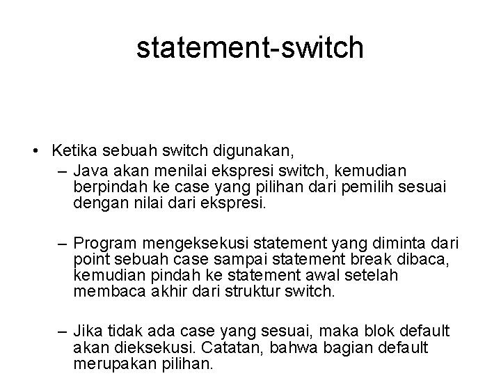 statement-switch • Ketika sebuah switch digunakan, – Java akan menilai ekspresi switch, kemudian berpindah