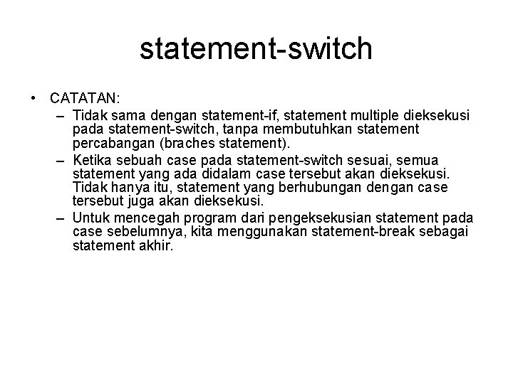 statement-switch • CATATAN: – Tidak sama dengan statement-if, statement multiple dieksekusi pada statement-switch, tanpa