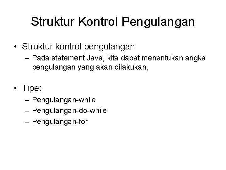 Struktur Kontrol Pengulangan • Struktur kontrol pengulangan – Pada statement Java, kita dapat menentukan