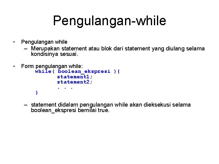 Pengulangan-while • Pengulangan while – Merupakan statement atau blok dari statement yang diulang selama