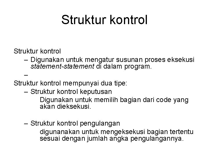 Struktur kontrol – Digunakan untuk mengatur susunan proses eksekusi statement-statement di dalam program. –