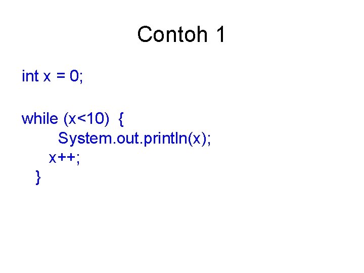 Contoh 1 int x = 0; while (x<10) { System. out. println(x); x++; }