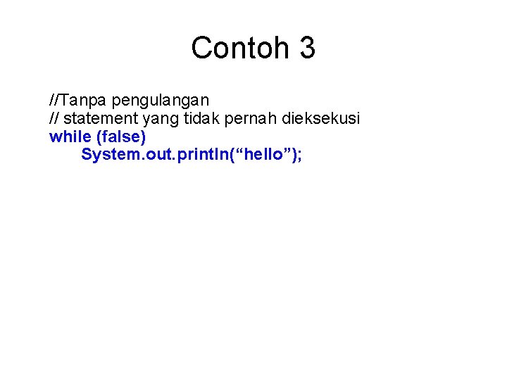 Contoh 3 //Tanpa pengulangan // statement yang tidak pernah dieksekusi while (false) System. out.