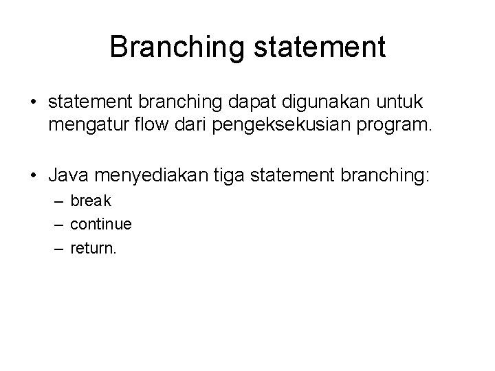 Branching statement • statement branching dapat digunakan untuk mengatur flow dari pengeksekusian program. •