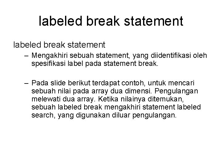 labeled break statement – Mengakhiri sebuah statement, yang diidentifikasi oleh spesifikasi label pada statement