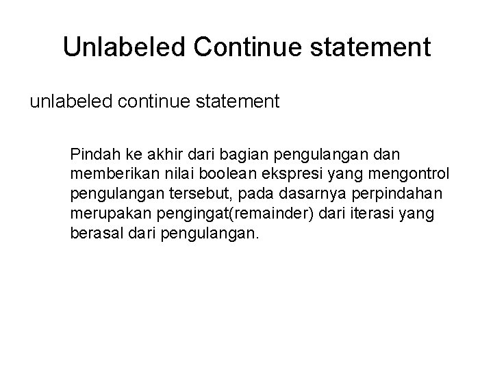 Unlabeled Continue statement unlabeled continue statement Pindah ke akhir dari bagian pengulangan dan memberikan