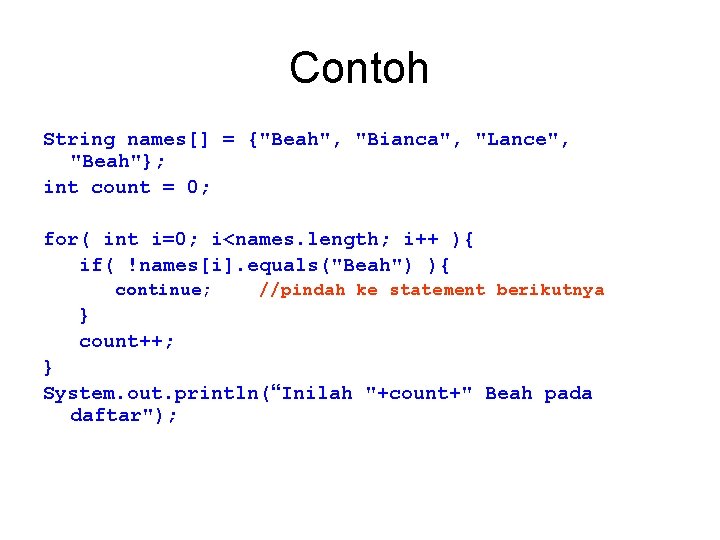 Contoh String names[] = {"Beah", "Bianca", "Lance", "Beah"}; int count = 0; for( int