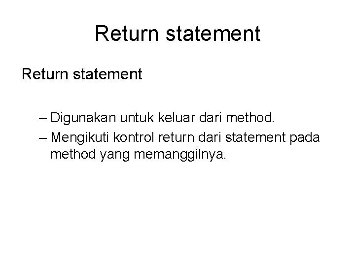 Return statement – Digunakan untuk keluar dari method. – Mengikuti kontrol return dari statement