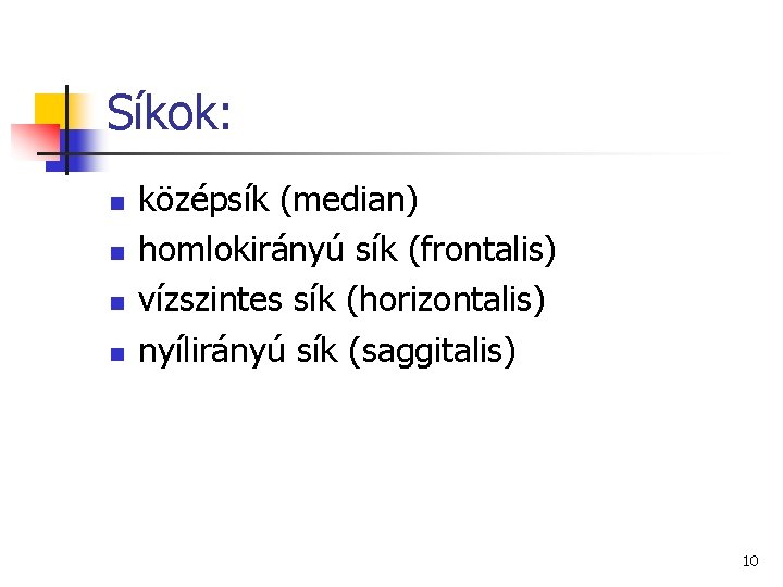 Síkok: n n középsík (median) homlokirányú sík (frontalis) vízszintes sík (horizontalis) nyílirányú sík (saggitalis)