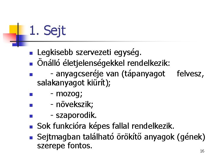 1. Sejt n n n n Legkisebb szervezeti egység. Önálló életjelenségekkel rendelkezik: - anyagcseréje