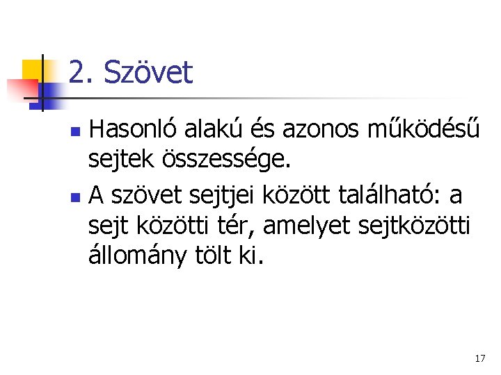 2. Szövet Hasonló alakú és azonos működésű sejtek összessége. n A szövet sejtjei között