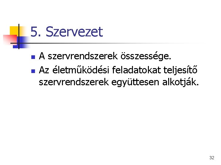5. Szervezet n n A szervrendszerek összessége. Az életműködési feladatokat teljesítő szervrendszerek együttesen alkotják. 5. Szervezet n n A szervrendszerek összessége. Az életműködési feladatokat teljesítő szervrendszerek együttesen alkotják.