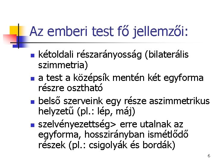 Az emberi test fő jellemzői: n n kétoldali részarányosság (bilaterális szimmetria) a test a