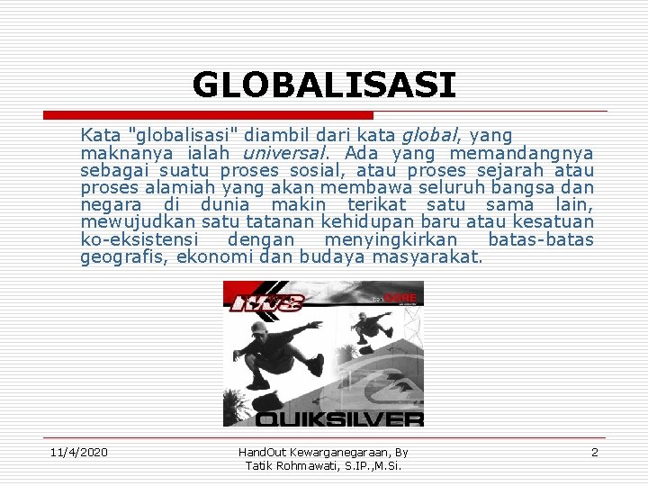 GLOBALISASI Kata "globalisasi" diambil dari kata global, yang maknanya ialah universal. Ada yang memandangnya