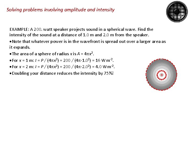 Solving problems involving amplitude and intensity EXAMPLE: A 200. watt speaker projects sound in
