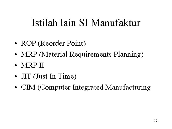Istilah lain SI Manufaktur • • • ROP (Reorder Point) MRP (Material Requirements Planning)