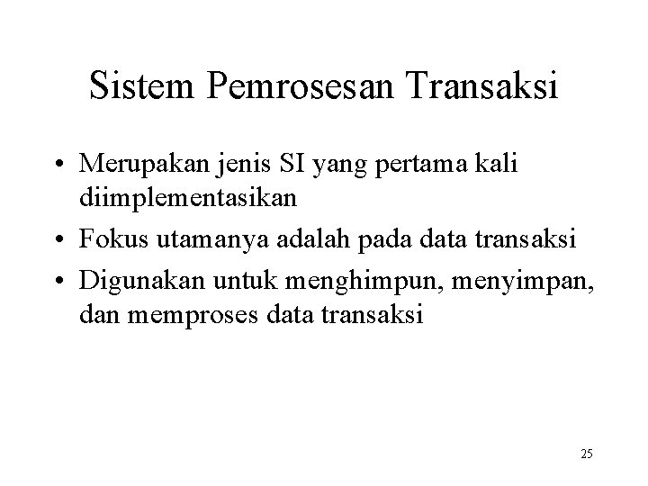 Sistem Pemrosesan Transaksi • Merupakan jenis SI yang pertama kali diimplementasikan • Fokus utamanya