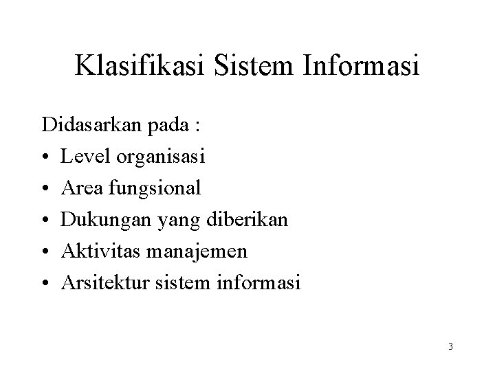 Klasifikasi Sistem Informasi Didasarkan pada : • Level organisasi • Area fungsional • Dukungan