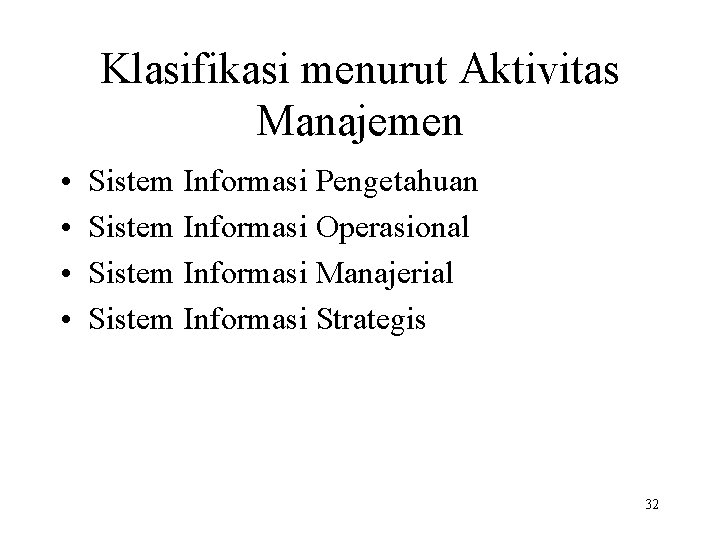 Klasifikasi menurut Aktivitas Manajemen • • Sistem Informasi Pengetahuan Sistem Informasi Operasional Sistem Informasi