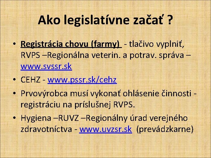 Ako legislatívne začať ? • Registrácia chovu (farmy) - tlačivo vyplniť, RVPS –Regionálna veterin.