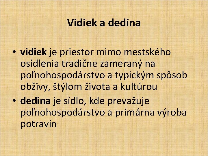 Vidiek a dedina • vidiek je priestor mimo mestského osídlenia tradične zameraný na poľnohospodárstvo