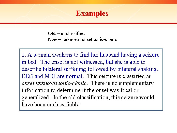 Examples Old = unclassified New = unknown onset tonic-clonic 1. A woman awakens to