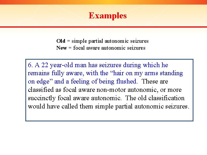 Examples Old = simple partial autonomic seizures New = focal aware autonomic seizures 6.