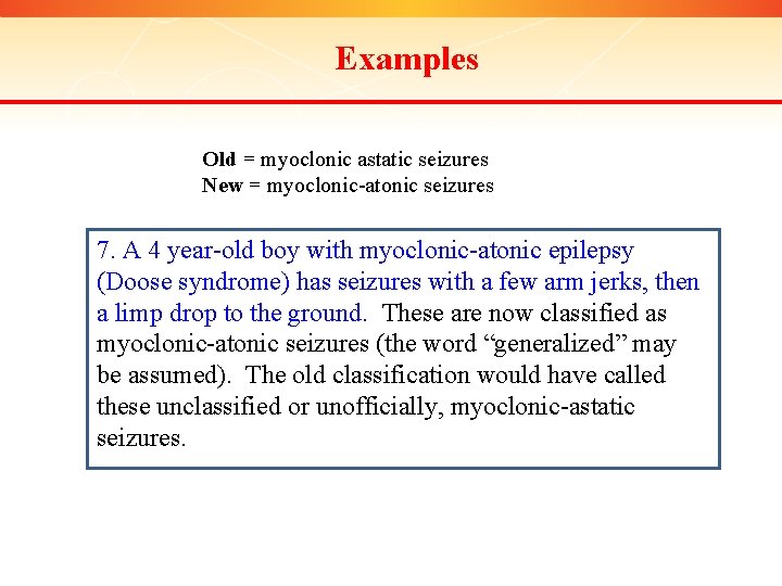 Examples Old = myoclonic astatic seizures New = myoclonic-atonic seizures 7. A 4 year-old