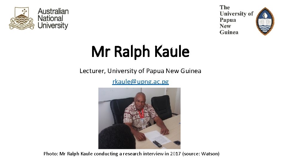 Mr Ralph Kaule Lecturer, University of Papua New Guinea rkaule@upng. ac. pg Photo: Mr