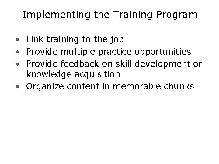 Implementing the Training Program • Link training to the job • Provide multiple practice