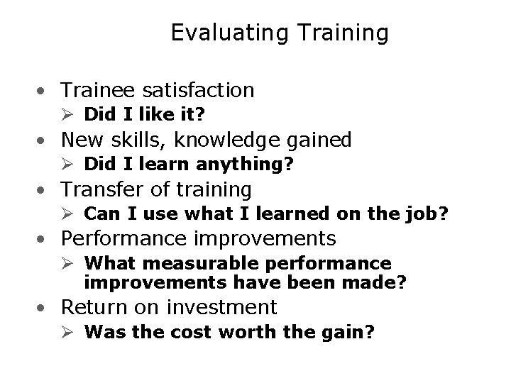 Evaluating Training • Trainee satisfaction Ø Did I like it? • New skills, knowledge