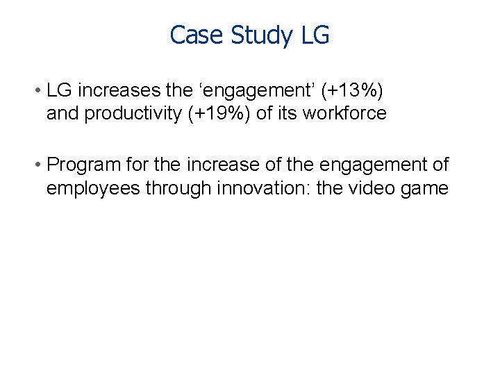 Case Study LG • LG increases the ‘engagement’ (+13%) and productivity (+19%) of its