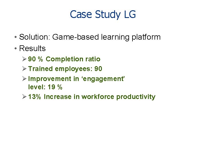 Case Study LG • Solution: Game-based learning platform • Results Ø 90 % Completion