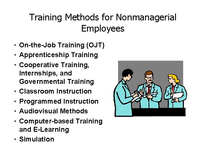 Training Methods for Nonmanagerial Employees • On-the-Job Training (OJT) • Apprenticeship Training • Cooperative