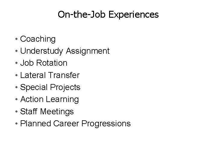 On-the-Job Experiences • Coaching • Understudy Assignment • Job Rotation • Lateral Transfer •