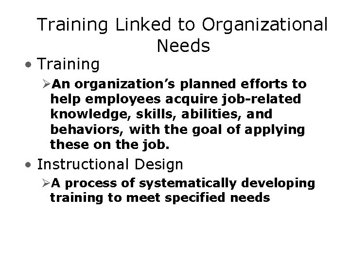 Training Linked to Organizational Needs • Training ØAn organization’s planned efforts to help employees
